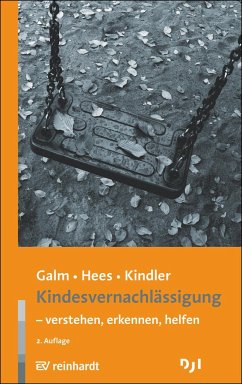 Kindesvernachlässigung - verstehen, erkennen, helfen - Galm, Beate;Hees, Katja;Kindler, Heinz