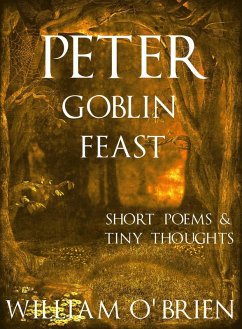 Peter: Goblin Feast - Short Poems & Tiny Thoughts (Peter: A Darkened Fairytale, #7) (eBook, ePUB) - O'Brien, William