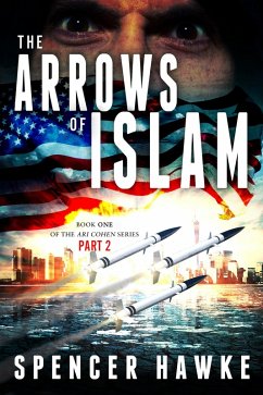 The Arrows of Islam - Book 1 - Part 2 - The Ari Cohen Series (eBook, ePUB) - Hawke, Spencer