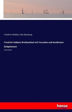 Friedrich Hebbels Briefwechsel mit Freunden und berühmten Zeitgenossen - Hebbel, Friedrich;Bamberg, Felix