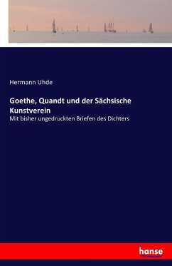 Goethe, Quandt und der Sächsische Kunstverein - Uhde, Hermann;Goethe, Johann Wolfgang von;Quandt, Johann Gottlob von