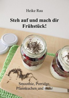 Steh auf und mach dir Frühstück! Smoothie, Porridge, Pfannkuchen und mehr (eBook, ePUB) - Rau, Heike