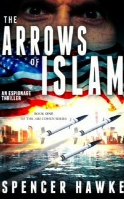 The Arrows of Islam - An Espionage Thriller - Book 1 in the Ari Cohen Series (eBook, ePUB) - Hawke, Spencer