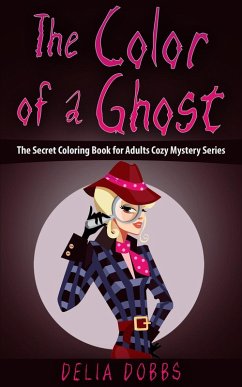 The Color Of A Ghost (The Secret Coloring Book For Adults Cozy Mystery Series -Book One) (eBook, ePUB) - Dobbs, Delia