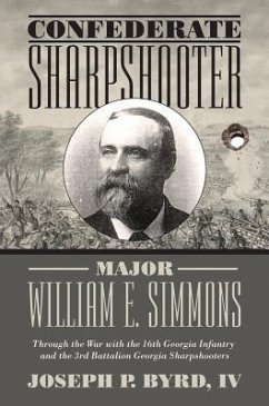 Confederate Sharpshooter Major William E. Simmons: Through the War with the 16th Georgia Infantry and 3rd Battalion Georgia Sharpshooters - Byrd, Joseph
