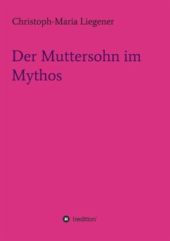 Der Muttersohn im Mythos - Liegener, Christoph-Maria