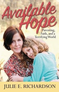 Available Hope: Parenting, Faith, and a Terrifying World - Richardson, Julie E.