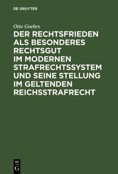 Der Rechtsfrieden als besonderes Rechtsgut im modernen Strafrechtssystem und seine Stellung im geltenden Reichsstrafrecht (eBook, PDF) - Goehrs, Otto
