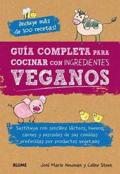 Guía completa para cocinar con ingredientes veganos : sustituya con sencillez lácteos, huevos, carnes y pescados de sus comidas preferidas por productos vegetales - Newman, Joni Marie; Steen, Celine