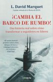 ¡Cambia el barco de rumbo! : una historia real sobre cómo transformar a seguidores en líderes