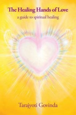 The Healing Hands of Love: a guide to spiritual healing - Govinda, Tarajyoti