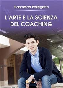 L'Arte e la Scienza del Coaching (eBook, ePUB) - Pellegatta, Francesco