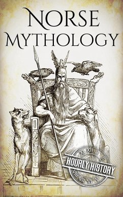 Norse Mythology: A Concise Guide to Gods, Heroes, Sagas and Beliefs of Norse Mythology (eBook, ePUB) - History, Hourly Norse Mythology: A Concise Guide to Gods, Heroes, Sagas and Beliefs of Norse Mythology (eBook, ePUB) - History, Hourly