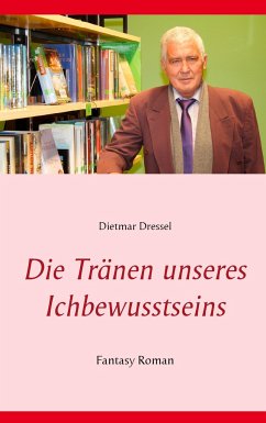 Die Tränen unseres Ichbewusstseins - Dressel, Dietmar