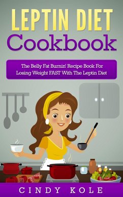 Leptin Diet Cookbook: The Belly Fat Burnin' Recipe Book For Losing Weight FAST With The Leptin Diet (The Belly Fat Burnin' Recipe Book Series) (eBook, ePUB) - Kole, Cindy