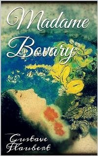 Madame Bovary (eBook, ePUB) - Flaubert, Gustave; Flaubert, Gustave; Flaubert, Gustave
