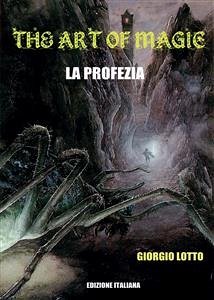 The Art of Magic. La Profezia (eBook, PDF) - Lotto, Giorgio