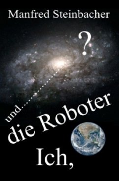 Ich,die Roboter und ........................? SF - Steinbacher, Manfred