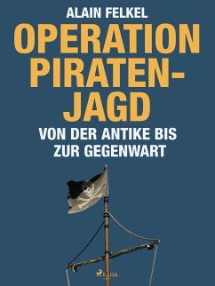 Operation Piratenjagd. Von der Antike bis zur Gegenwart (eBook, ePUB) - Felkel, Alain