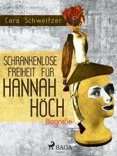 Schrankenlose Freiheit für Hannah Höch (eBook, ePUB) - Schweitzer, Cara