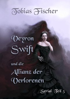 Veyron Swift und die Allianz der Verlorenen: Serial Teil 5 (eBook, ePUB) - Fischer, Tobias