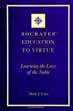 Socrates' Education to Virtue: Learning the Love of the Noble - Lutz, Mark J.