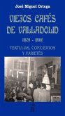 Viejos cafés de Valladolid, 1809-1956 : tertulias, conciertos y varietés