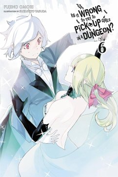 Is It Wrong to Try to Pick Up Girls in a Dungeon?, Vol. 6 (light novel) - Omori, Fujino