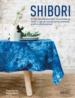 Shibori: El Arte Japonés Para Teñir Tus Prendas de Vestir Y Ropa de Casa de Forma Artesanal Y Con Un Diseño Actual - Davis, Karen