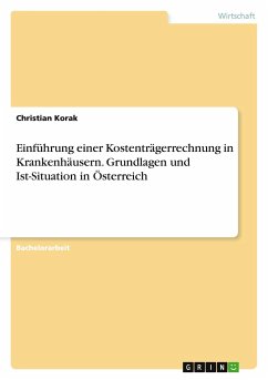 Einführung einer Kostenträgerrechnung in Krankenhäusern. Grundlagen und Ist-Situation in Österreich - Korak, Christian