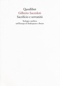 Sacrificio e sovranità. Teologia e politica nell'Europa di Shakespeare e Bruno - Sacerdoti, Gilberto