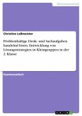 Problemhaltige Denk- und Sachaufgaben handelnd lösen. Entwicklung von Lösungsstrategien in Kleingruppen in der 2. Klasse Problemhaltige Denk- und Sachaufgaben handelnd lösen. Entwicklung von Lösungsstrategien in Kleingruppen in der 2. Klasse