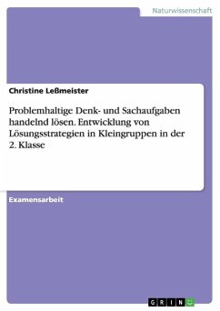 Problemhaltige Denk- und Sachaufgaben handelnd lösen. Entwicklung von Lösungsstrategien in Kleingruppen in der 2. Klasse - Leßmeister, Christine