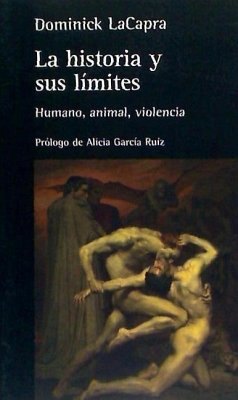 La historia y sus límites : humano, animal, violencia - Lacapra, Dominick