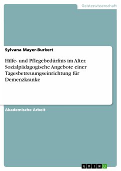 Hilfe- und Pflegebedürfnis im Alter. Sozialpädagogische Angebote einer Tagesbetreuungseinrichtung für Demenzkranke (eBook, ePUB) - Mayer-Burkert, Sylvana