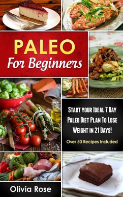 Paleo For Beginners: Start Your Ideal 7-Day Paleo Diet Plan For Beginners To lose Weight In 21 days (eBook, ePUB) - Rose, Olivia