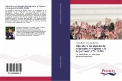 Literatura en alemán de migrantes y viajeros a la Argentina(1870-1970)