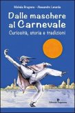 Dalle maschere al carnevale. Curiosità, storia e tradizioni Dalle maschere al carnevale. Curiosità, storia e tradizioni