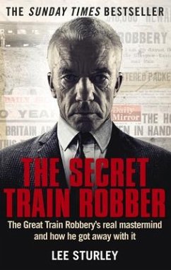 The Secret Train Robber: The Real Great Train Robbery MasterMind Revealed - Sturley, Lee