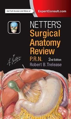 Netter's Surgical Anatomy Review P.R.N. - Trelease, Robert B., PhD (Professor, Division of Integrative Anatomy