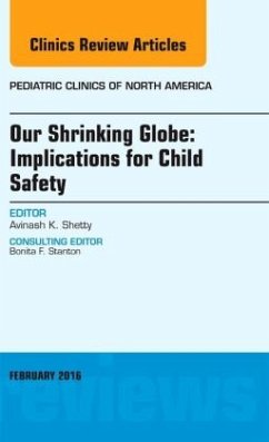 Our Shrinking Globe: Implications for Child Safety, An Issue of Pediatric Clinics of North America - Shetty, Avinash