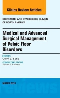 Medical and Advanced Surgical Management of Pelvic Floor Disorders, an Issue of Obstetrics and Gynecology Clinics of North America - Iglesia, Cheryl B.