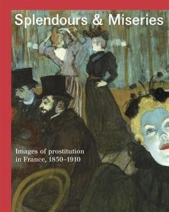 Splendours and Miseries: Images of Prostitution in France, 1850-1910 - Cogeval, Guy;Bakker, Nienke;Robert, Marie