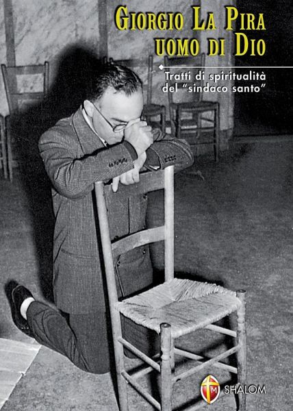 Giorgio La Pira uomo di Dio. Tratti di spiritualità del «sindaco santo» Giorgio La Pira uomo di Dio. Tratti di spiritualità del «sindaco santo»