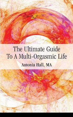 The Ultimate Guide to a Multi-Orgasmic Life - Hall, Antonia