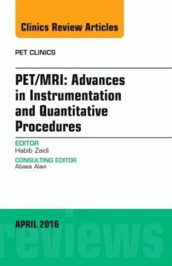 PET/MRI: Advances in Instrumentation and Quantitative Procedures, An Issue of PET Clinics - Zaidi, Habib