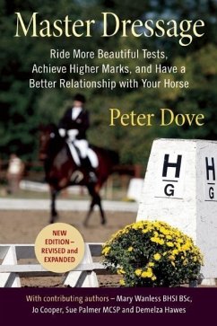 Master Dressage: Ride More Beautiful Tests, Achieve Higher Marks, and Have a Better Relationship with Your Horse - Dove, Peter