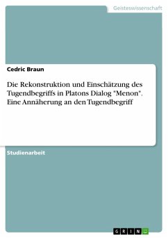 Die Rekonstruktion und Einschätzung des Tugendbegriffs in Platons Dialog "Menon". Eine Annäherung an den Tugendbegriff (eBook, ePUB)
