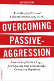 Overcoming Passive-Aggression: How to Stop Hidden Anger from Spoiling Your Relationships, Career, and Happiness