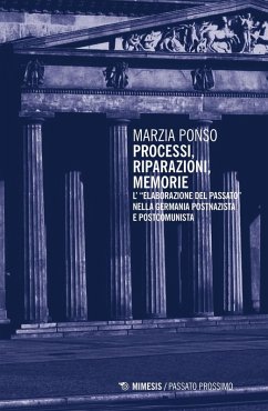 Processi, riparazioni, memorie. L'«elaborazione del passato» nella Germania postnazista e postcomunista - Ponso, Marzia